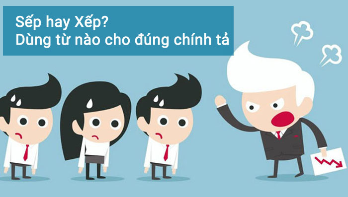 Sếp hay Xếp? Sắp xếp hay Sắp sếp là đúng chính tả? 5 Sếp hay Xếp? Dùng từ nào cho đúng chính tả