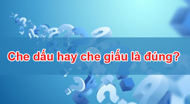 Che dấu hay che giấu là đúng chính tả? 2 Che dấu hay che giấu là đúng?