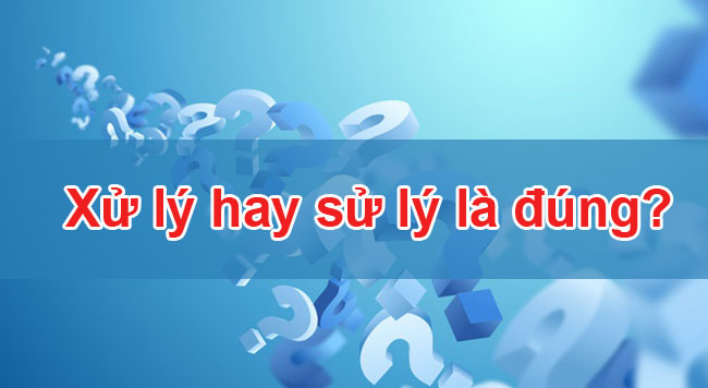 Sử lý hay xử lý là đúng chính tả? 2 Xử lý hay sử lý là đúng?