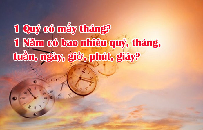 1 Quý có mấy tháng? 1 Năm có bao nhiêu quý, tháng, tuần, ngày, giờ, phút, giây? 2 1 Quý có mấy tháng? 1 Năm có bao nhiêu quý, tháng, tuần, ngày, giờ, phút, giây?