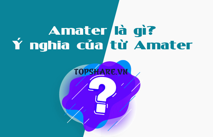 Amater là gì? Ý nghĩa của từ Amater 2 Amater là gì?