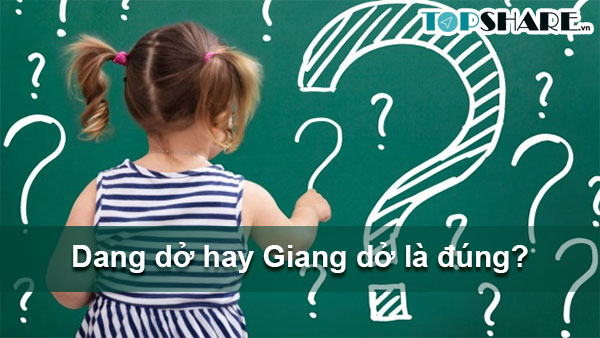 Dang dở hay Giang dở là đúng? 86% người dùng sai 2 Dang dở hay Giang dở là đúng? 86% người dùng sai