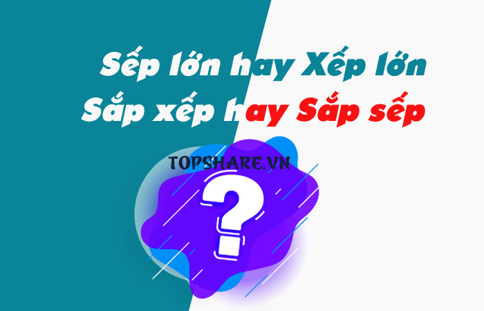 Sếp hay Xếp? Sắp xếp hay Sắp sếp là đúng chính tả? 4 Sếp hay Xếp? Sắp xếp hay Sắp sếp là đúng chính tả? 3