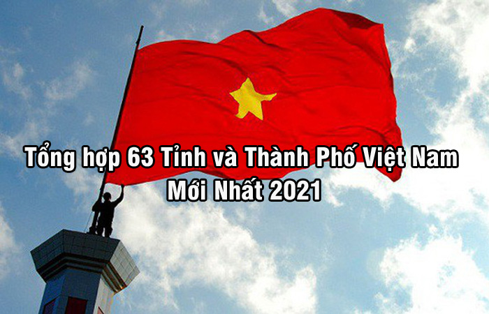 Danh sách 63 Tỉnh và Thành Phố Việt Nam Mới Nhất 3 Danh sách 63 Tỉnh và Thành Phố Việt Nam Mới Nhất 2021