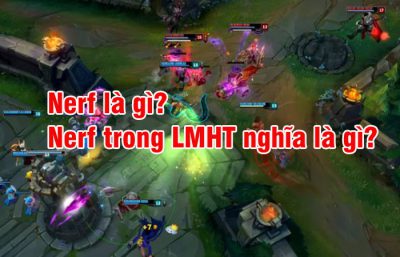 Nerf là gì? Nerf trong LMHT nghĩa là gì?