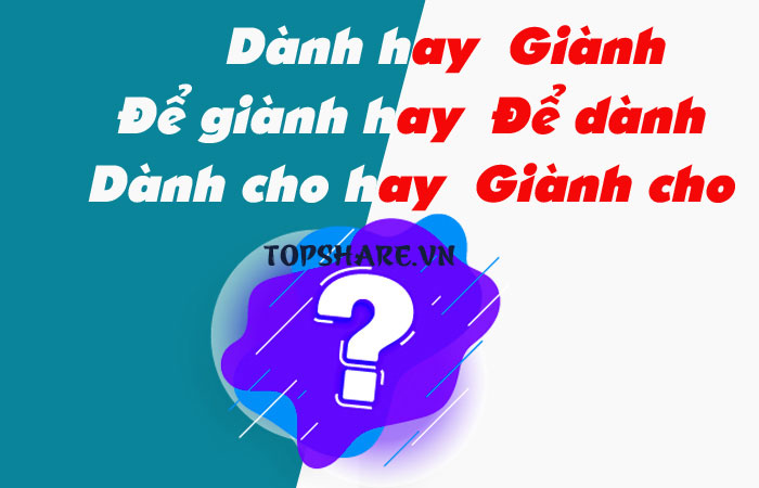 "Dành" hay "Giành", "Để giành" hay "Để dành", "Dành cho" hay "Giành cho" là đúng chính tả? 2 "Dành" hay "Giành", "Để giành" hay "để dành", "dành cho" hay "giành cho" là đúng chính tả?
