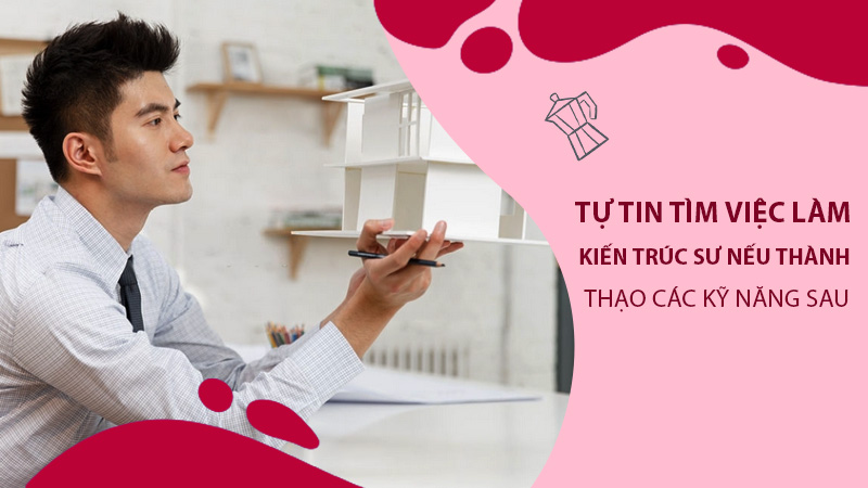 Tự tin tìm việc làm kiến trúc sư nếu thành thạo các kỹ năng sau 4 Việc làm kiến trúc sư đòi hỏi ứng viên có kỹ năng gì?