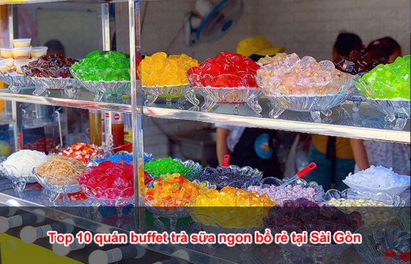 Top 10 quán buffet trà sữa ngon bổ rẻ tại Sài Gòn