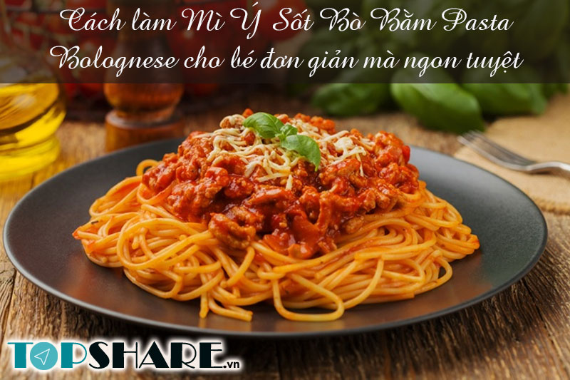 Cách làm Mì Ý Sốt Bò Bằm Pasta Bolognese cho bé đơn giản mà ngon tuyệt 7 Cách làm Mì Ý Sốt Bò Bằm Pasta Bolognese cho bé đơn giản mà ngon tuyệt