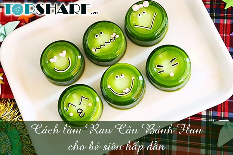 Cách làm Rau Câu Bánh Flan cho bé siêu hấp dẫn 6 Cách làm Rau Câu Bánh Flan cho bé siêu hấp dẫn