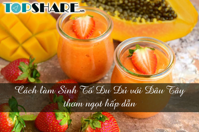 Cách làm Sinh Tố Đu Đủ với Dâu Tây thơm ngọt hấp dẫn 5 Cách làm Sinh Tố Đu Đủ với Dâu Tây thơm ngọt hấp dẫn
