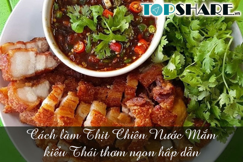 Cách làm Thịt Chiên Nước Mắm kiểu Thái thơm ngon hấp dẫn 5 Cách làm Thịt Chiên Nước Mắm kiểu Thái thơm ngon hấp dẫn