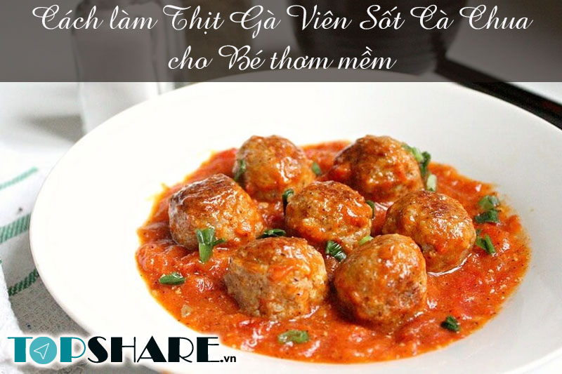 Cách làm Thịt Gà Viên Sốt Cà Chua cho bé thơm mềm 6 Cách làm Thịt Gà Viên Sốt Cà Chua cho bé thơm mềm