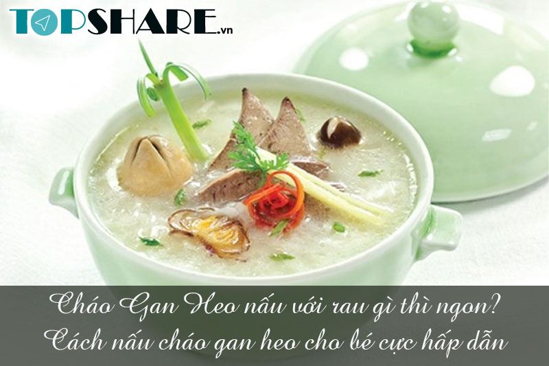 Cháo Gan Heo nấu với rau gì thì ngon? 5 cách nấu cháo gan heo cho bé cực hấp dẫn 7 Cháo Gan Heo nấu với rau gì thì ngon? Cách nấu cháo gan heo cho bé cực hấp dẫn