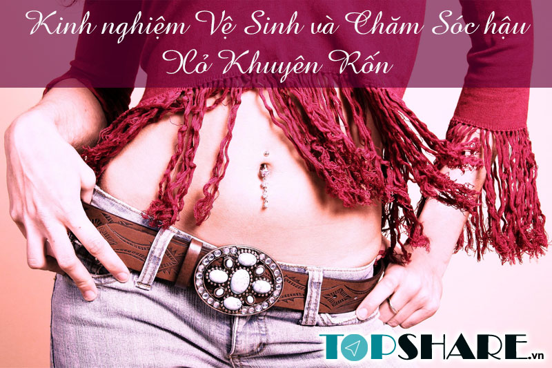 Kinh nghiệm Vệ Sinh và Chăm Sóc hậu Xỏ Khuyên Rốn 6 Kinh nghiệm vệ sinh và chăm sóc hậu xỏ khuyên rốn