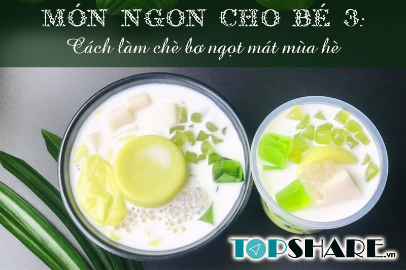 Top 10+ Món ngon cho bé yêu mỗi ngày không lên bỏ qua 68 Món ngon cho bé 3: Cách làm chè bơ ngọt mát mùa hè