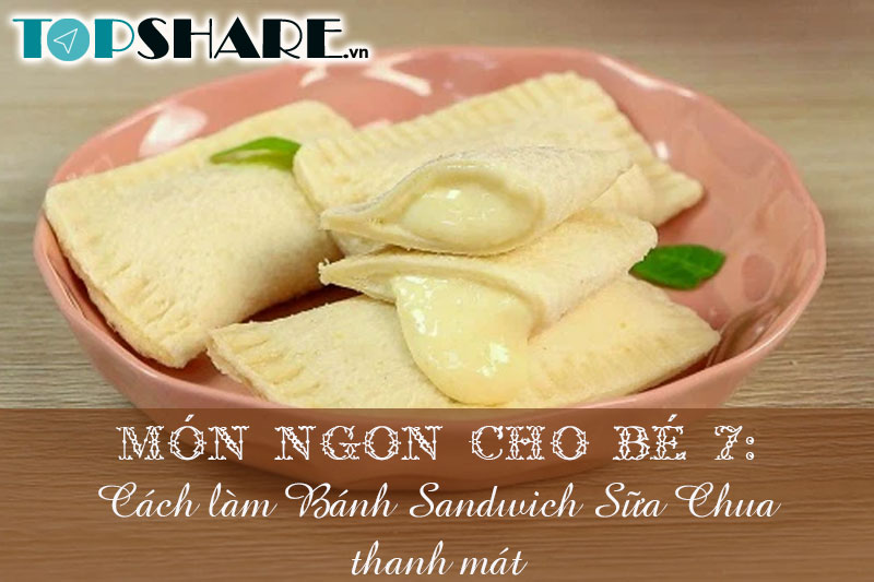 Top 10+ Món ngon cho bé yêu mỗi ngày không lên bỏ qua 89 Món ngon cho bé 7: Cách làm Bánh Sandwich Sữa Chua thanh mát