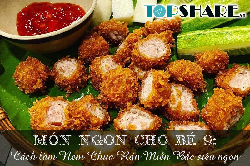 Top 10+ Món ngon cho bé yêu mỗi ngày không lên bỏ qua 97 Món ngon cho bé 9: Cách làm Nem Chua Rán miền Bắc siêu ngon