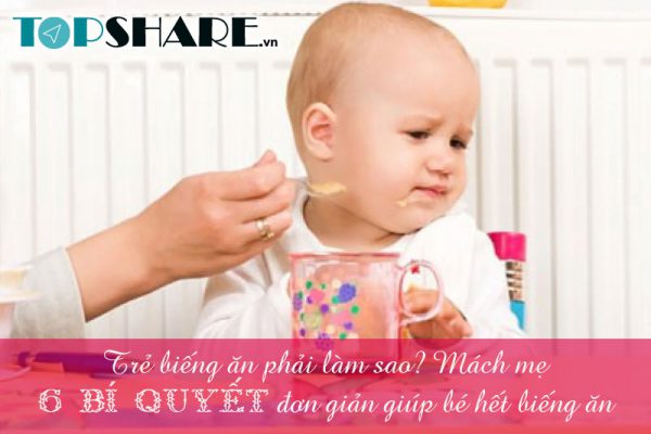 Trẻ biếng ăn phải làm sao? Mách mẹ 6 bí quyết đơn giản giúp bé hết biếng ăn