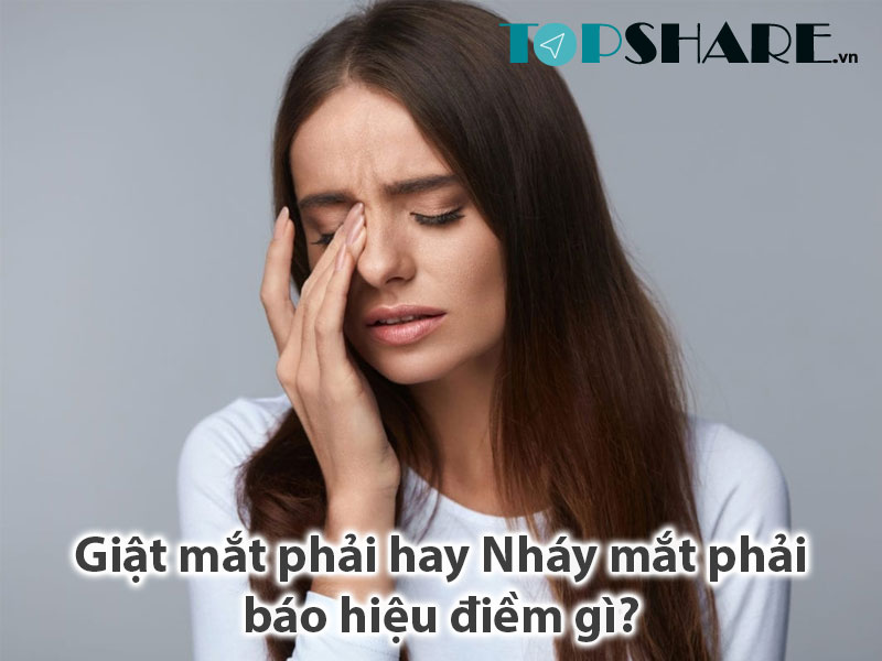 Giật Mắt Phải Hay Nháy Mắt Phải Ở Nam Nữ Báo Hiệu Điềm Gì? 7 Giật Mắt Phải Hay Nháy Mắt Phải Ở Nam Nữ Báo Hiệu Điềm Gì?