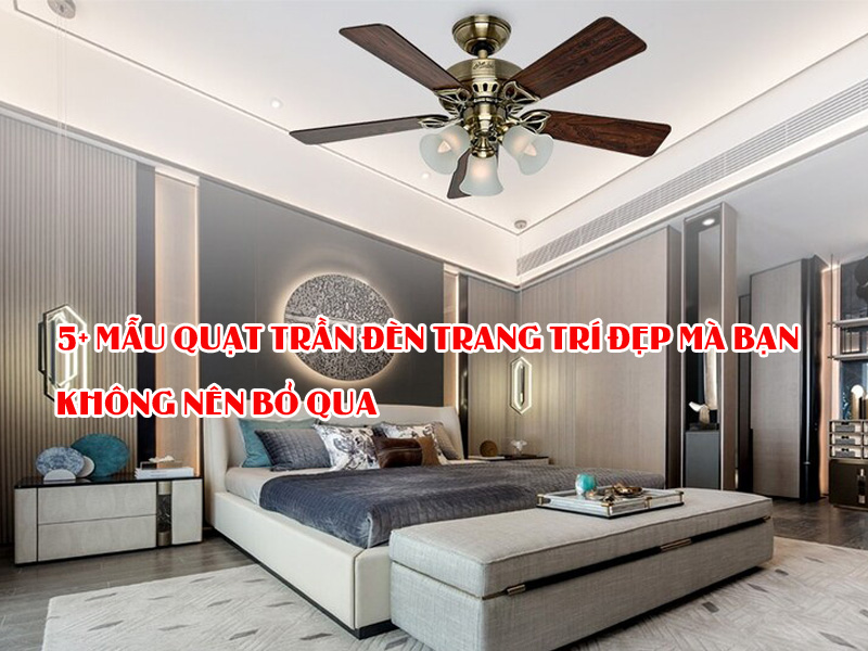 5+ Mẫu quạt trần đèn trang trí đẹp mà bạn không nên bỏ qua 7 Quạt trần đèn trang trí đẹp