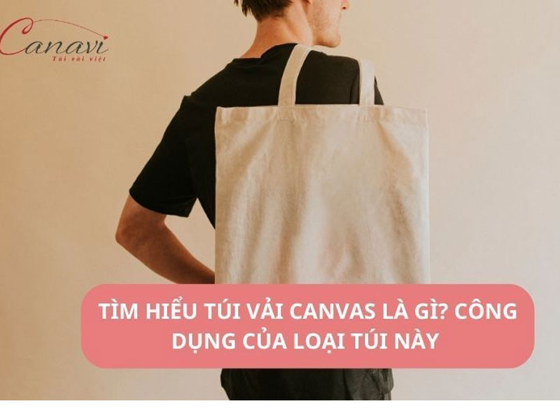 Tìm hiểu túi vải canvas là gì? Công dụng của loại túi này 4 Túi vải canvas là gì?