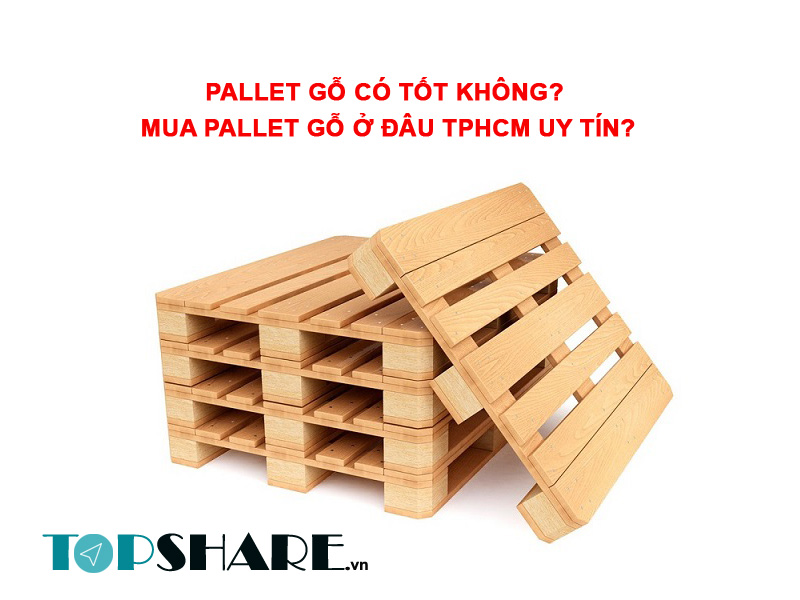 Pallet gỗ có tốt không? Mua pallet gỗ ở đâu TPHCM uy tín? 6 Pallet gỗ có tốt không?