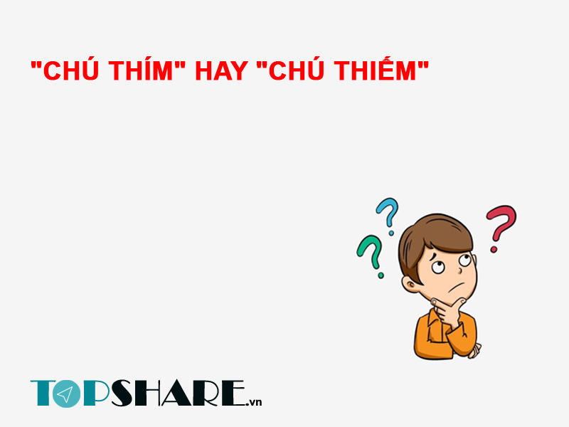 Chú thím hay chú thiếm là đúng chính tả tiếng Việt? 2 "chú thím" hay "chú thiếm"?