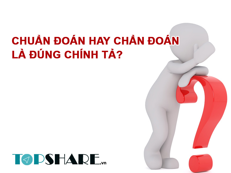 Chuẩn đoán hay chẩn đoán là đúng chính tả? 2 Chuẩn đoán hay chẩn đoán là đúng chính tả?