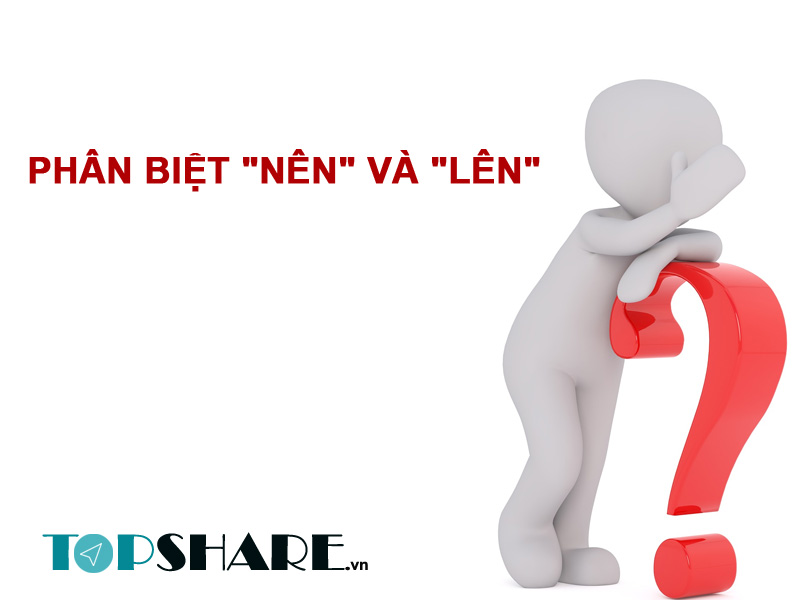 Cách phân biệt "Nên" và "Lên" trong tiếng Việt 2 Phân biệt "Nên" và "Lên"