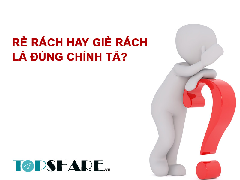 Rẻ rách hay giẻ rách là đúng chính tả? 2 Rẻ rách hay giẻ rách là đúng chính tả?