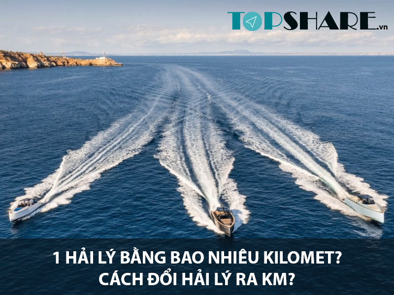 1 hải lý bằng bao nhiêu km (kilomet)? Cách đổi hải lý ra km? 4 1 hải lý bằng bao nhiêu kilomet? Cách đổi hải lý ra km?