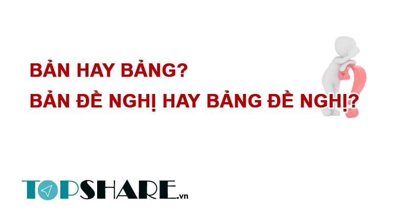 Bản hay Bảng? Bản đề nghị hay Bảng đề nghị? 2 Bản hay Bảng?