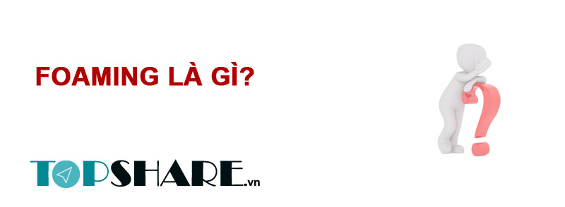 Foaming là gì? Nghĩa của từ Foaming 2 Foaming là gì? Nghĩa của từ Foaming 2