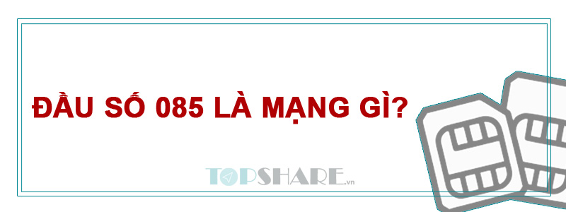 085 là mạng gì? Ý nghĩa phong thủy của đầu số 085? 3 Đầu số 085 là mạng gì?
